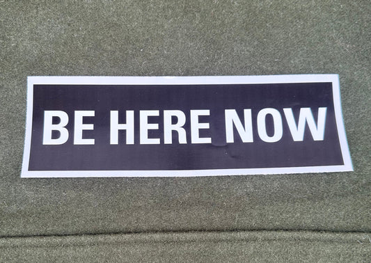 BE HERE NOW